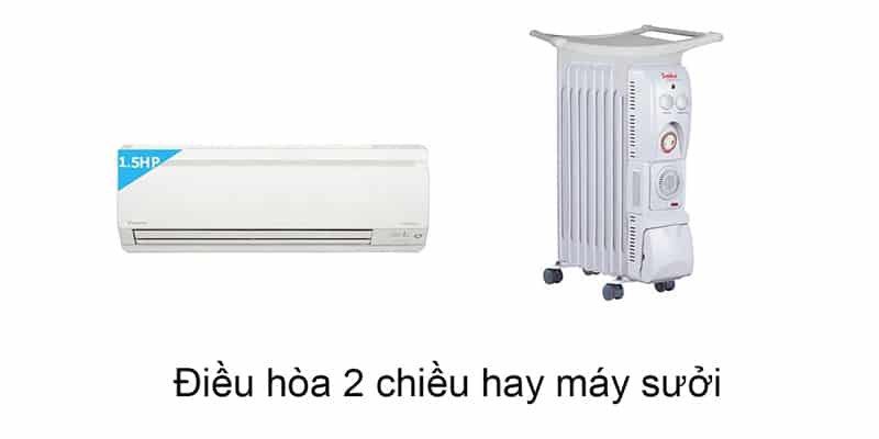 Nên dùng máy sưởi hay điều hòa 2 chiều