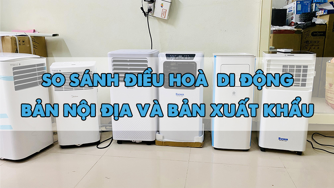 So sánh điều hòa di động bản xuất khẩu và bản nội địa