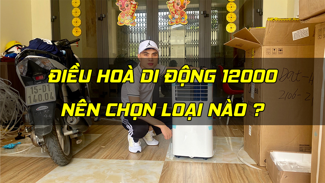 Điều hoà di động 12000BTU nên chọn loại nào ?